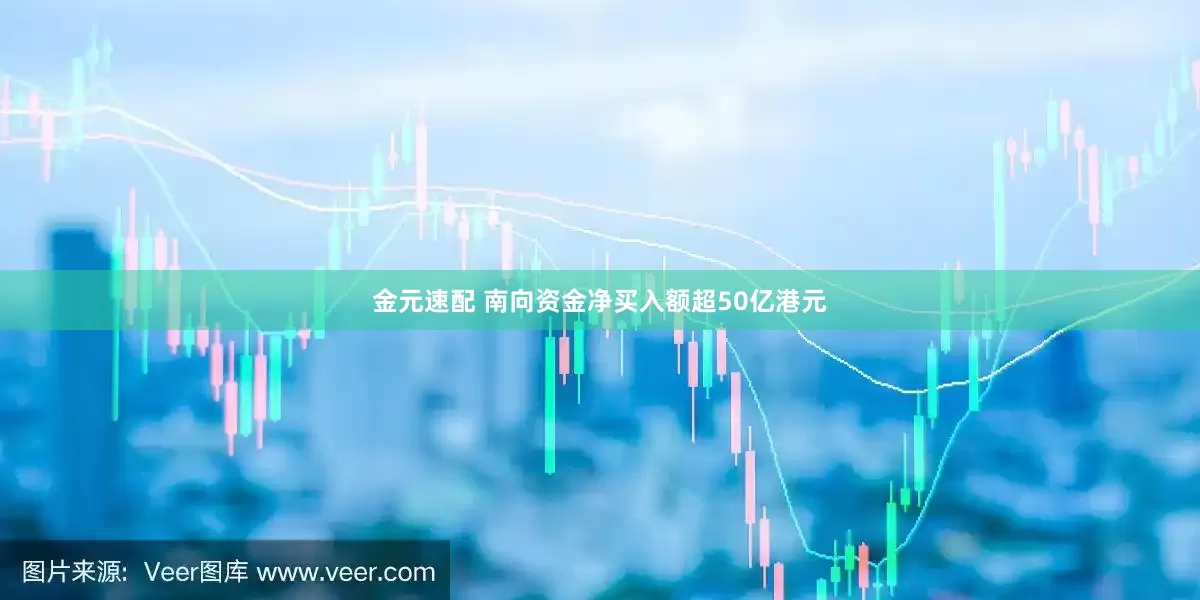 金元速配 南向资金净买入额超50亿港元