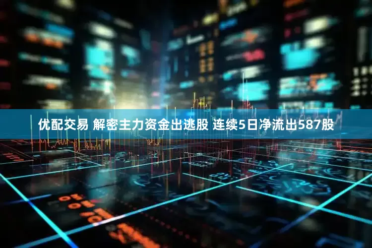优配交易 解密主力资金出逃股 连续5日净流出587股