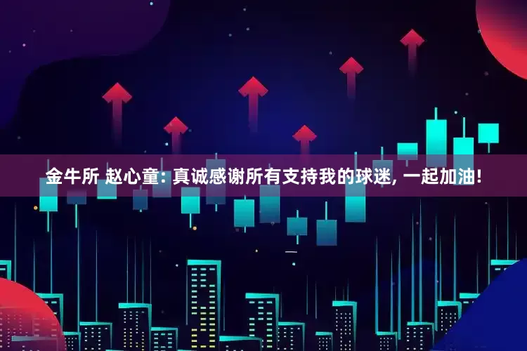 金牛所 赵心童: 真诚感谢所有支持我的球迷, 一起加油!