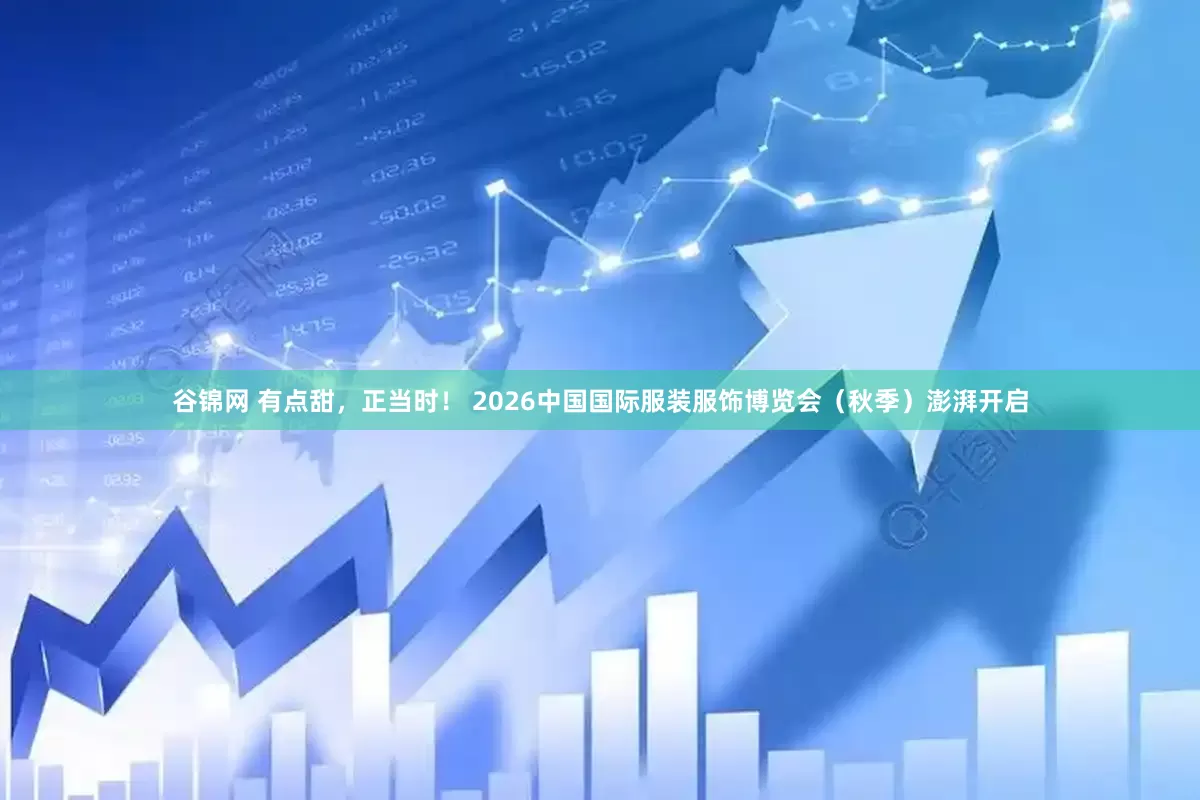 谷锦网 有点甜，正当时！ 2026中国国际服装服饰博览会（秋季）澎湃开启